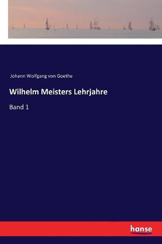 Wilhelm Meisters Lehrjahre: Band 1