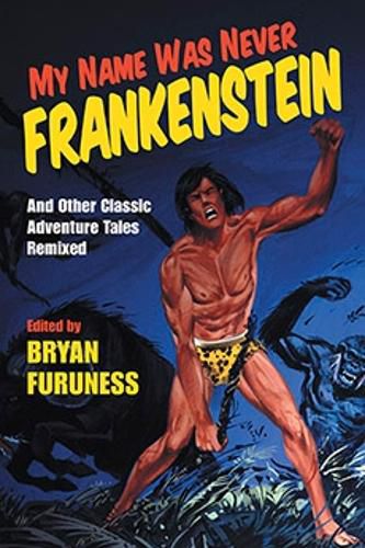 Cover image for My Name Was Never Frankenstein: And Other Classic Adventure Tales Remixed