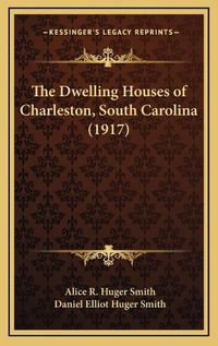 Cover image for The Dwelling Houses of Charleston, South Carolina (1917)