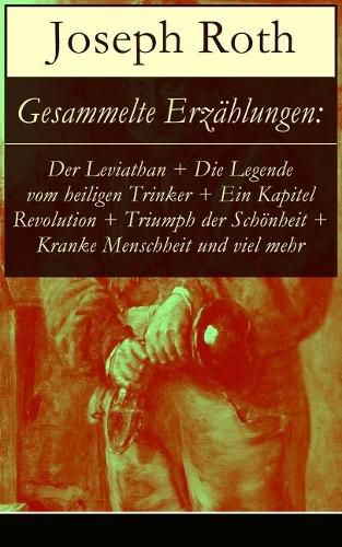 Cover image for Gesammelte Erz hlungen: Der Leviathan + Die Legende Vom Heiligen Trinker + Ein Kapitel Revolution + Triumph Der Sch nheit + Kranke Menschheit Und Viel Mehr (Vollst ndige Ausgaben)