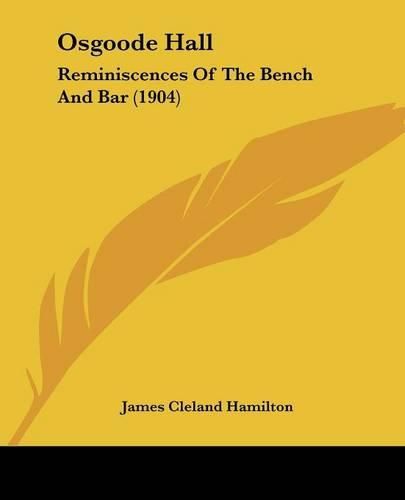 Cover image for Osgoode Hall: Reminiscences of the Bench and Bar (1904)