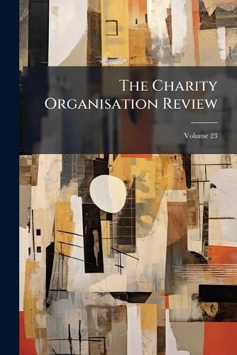 Cover image for The Charity Organisation Review; Volume 23