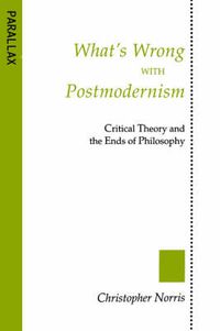 Cover image for What's Wrong with Postmodernism: Critical Theory and the Ends of Philosophy