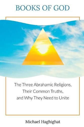 Cover image for Books of God: The Three Abrahamic Religions, Their Common Truths, and Why They Need to Unite