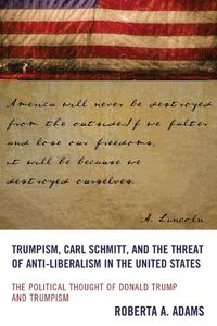 Cover image for Trumpism, Carl Schmitt, and the Threat of Anti-Liberalism in the United States