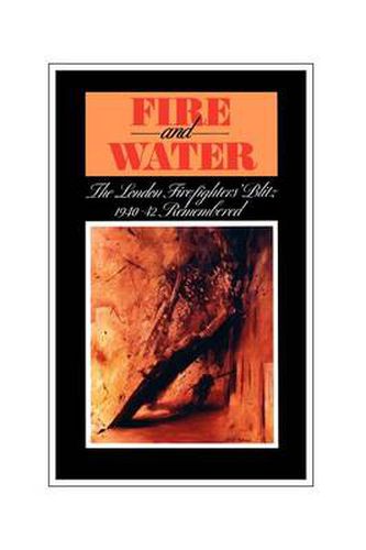 Cover image for Fire and Water - The London Firefighters' Blitz 1940-42 Remembered