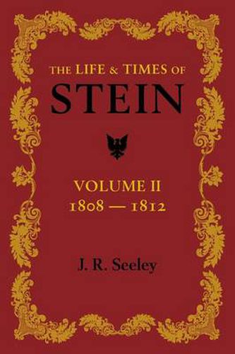 The Life and Times of Stein: Volume 2: Or, Germany and Prussia in the Napoleonic Age