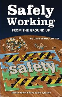 Cover image for Safely Working From the Ground Up: Turning Safety Upside Down