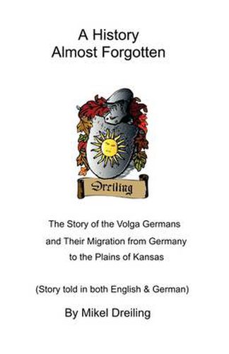 Cover image for A History Almost Forgotten: The Story of the Volga Germans and Their Migration from Germany to the Plains of Kansas