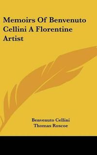 Cover image for Memoirs of Benvenuto Cellini a Florentine Artist