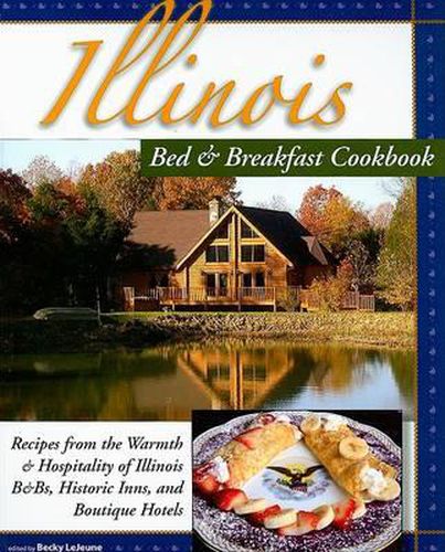 Cover image for Illinois Bed & Breakfast Cookbook: Recipes from the Warmth and Hospitality of Illinois B&Bs, Historic Inns, and Boutique Hotels