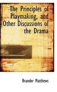 Cover image for The Principles of Playmaking, and Other Discussions of the Drama