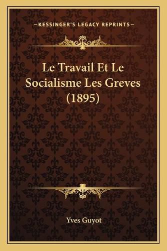 Le Travail Et Le Socialisme Les Greves (1895)