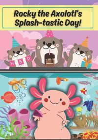 Cover image for Rocky the Axolotl's Splash-tastic Day!