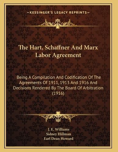 Cover image for The Hart, Schaffner and Marx Labor Agreement: Being a Compilation and Codification of the Agreements of 1911, 1913 and 1916 and Decisions Rendered by the Board of Arbitration (1916)