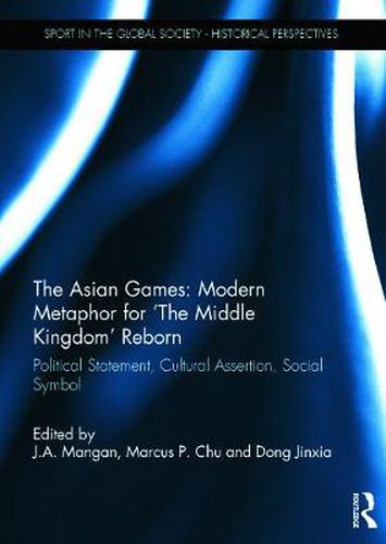 Cover image for The Asian Games: Modern Metaphor for 'The Middle Kingdom' Reborn: Political Statement, Cultural Assertion, Social Symbol