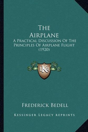 Cover image for The Airplane the Airplane: A Practical Discussion of the Principles of Airplane Flight a Practical Discussion of the Principles of Airplane Flight (1920) (1920)