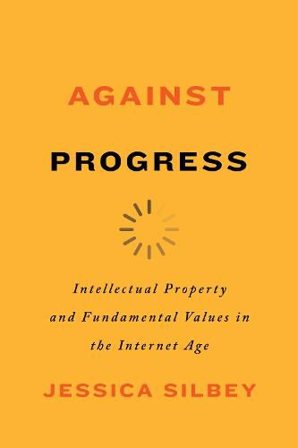 Cover image for Against Progress: Intellectual Property and Fundamental Values in the Internet Age