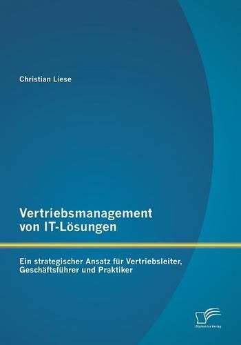 Cover image for Vertriebsmanagement von IT-Loesungen: Ein strategischer Ansatz fur Vertriebsleiter, Geschaftsfuhrer und Praktiker