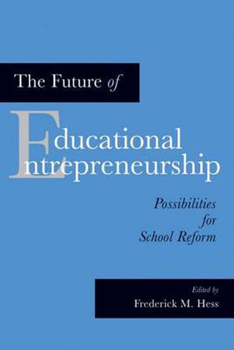 Cover image for The Future of Educational Entrepreneurship: Possibilities for School Reform