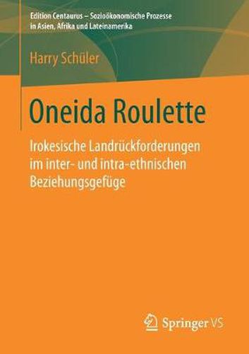 Cover image for Oneida Roulette: Irokesische Landruckforderungen im inter- und intra-ethnischen Beziehungsgefuge