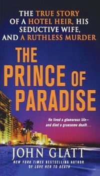 Cover image for The Prince of Paradise: The True Story of a Hotel Heir, His Seductive Wife, and a Ruthless Murder