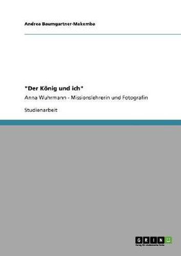 Cover image for Der Koenig und ich: Anna Wuhrmann - Missionslehrerin und Fotografin