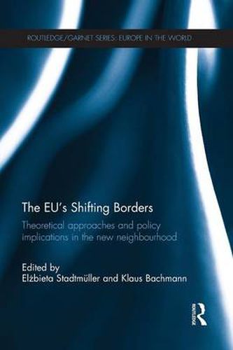 The EU's Shifting Borders: Theoretical Approaches and Policy Implications in the New Neighbourhood