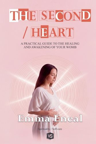 Cover image for The Second Heart - A Practical Guide to the Healing and Awakening of Your Womb