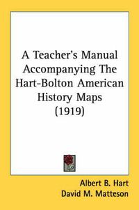 Cover image for A Teacher's Manual Accompanying the Hart-Bolton American History Maps (1919)