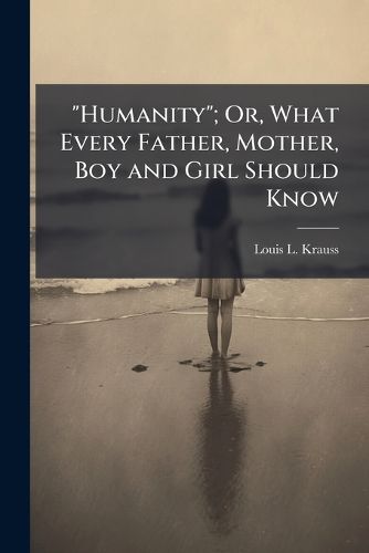 Cover image for Humanity; Or, What Every Father, Mother, Boy and Girl Should Know