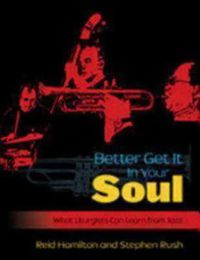 Cover image for Better Get It In Your Soul: What Liturgists Can Learn from Jazz