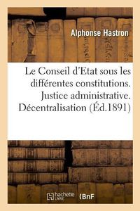 Cover image for Le Conseil d'Etat Sous Les Differentes Constitutions. Justice Administrative: Decentralisation. Liberte, Egalite, Fraternite