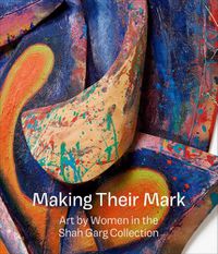 Cover image for Making Their Mark: Art by Women in the Shah Garg Collection
