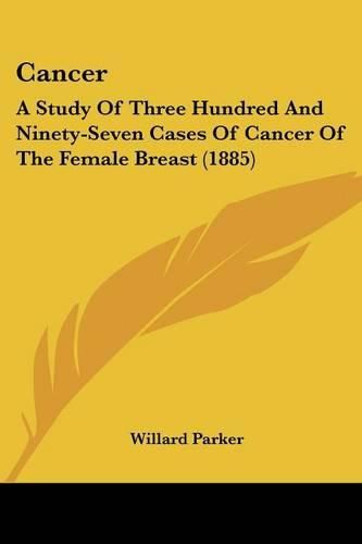 Cover image for Cancer: A Study of Three Hundred and Ninety-Seven Cases of Cancer of the Female Breast (1885)