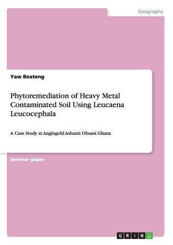 Cover image for Phytoremediation of Heavy Metal Contaminated Soil Using Leucaena Leucocephala: A Case Study at Anglogold Ashanti Obuasi Ghana