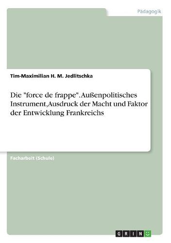 Cover image for Die "force de frappe". Aussenpolitisches Instrument, Ausdruck der Macht und Faktor der Entwicklung Frankreichs