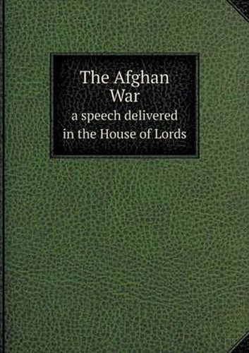 Cover image for The Afghan War a speech delivered in the House of Lords