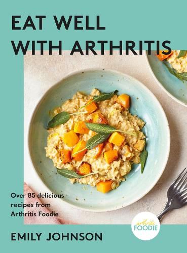 Cover image for Eat Well with Arthritis: 85 delicious recipes and health tips from Arthritis Foodie