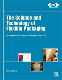 Cover image for The Science and Technology of Flexible Packaging: Multilayer Films from Resin and Process to End Use