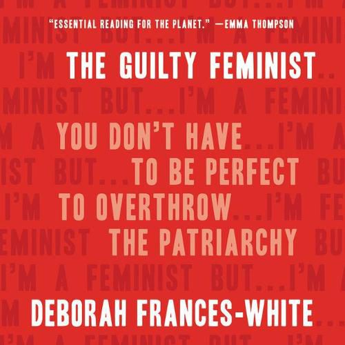 The Guilty Feminist Lib/E: You Don't Have to Be Perfect to Overthrow the Patriarchy