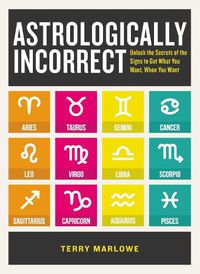 Cover image for Astrologically Incorrect: Unlock the Secrets of the Signs to Get What You Want, When You Want