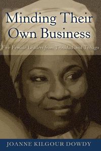 Cover image for Minding Their Own Business: Five Female Leaders from Trinidad and Tobago