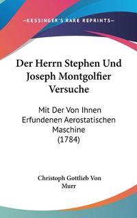 Cover image for Der Herrn Stephen Und Joseph Montgolfier Versuche: Mit Der Von Ihnen Erfundenen Aerostatischen Maschine (1784)