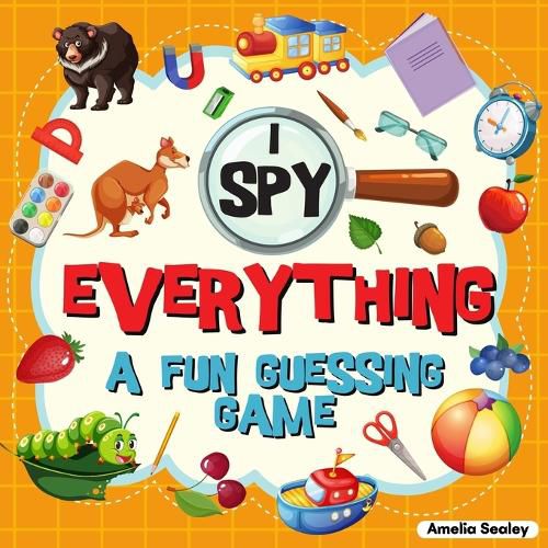 Cover image for I Spy Everything: A Fun Guessing Game for Kids, Great Learning Activity Book, I Spy Book for Kids