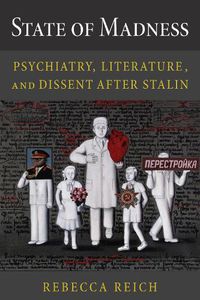 Cover image for State of Madness: Psychiatry, Literature, and Dissent After Stalin