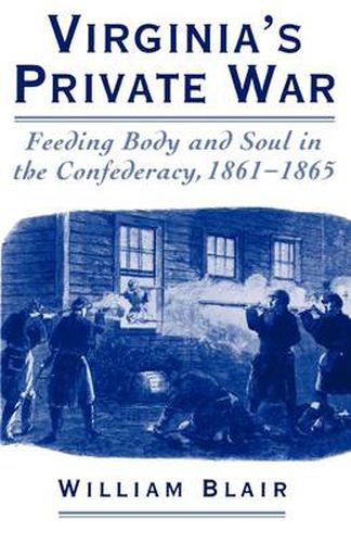 Cover image for Virginia's Private War: Feeding Body and Soul in the Confederacy, 1861-1865