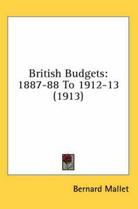 Cover image for British Budgets: 1887-88 to 1912-13 (1913)