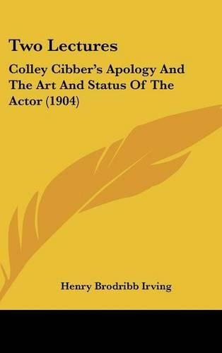 Two Lectures: Colley Cibber's Apology and the Art and Status of the Actor (1904)