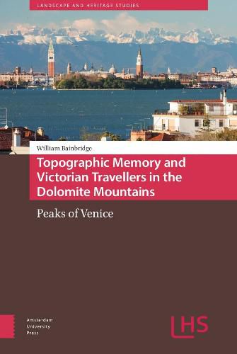 Cover image for Topographic Memory and Victorian Travellers in the Dolomite Mountains: Peaks of Venice